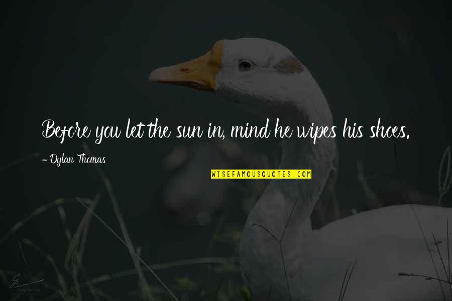 Biblical Parental Quotes By Dylan Thomas: Before you let the sun in, mind he