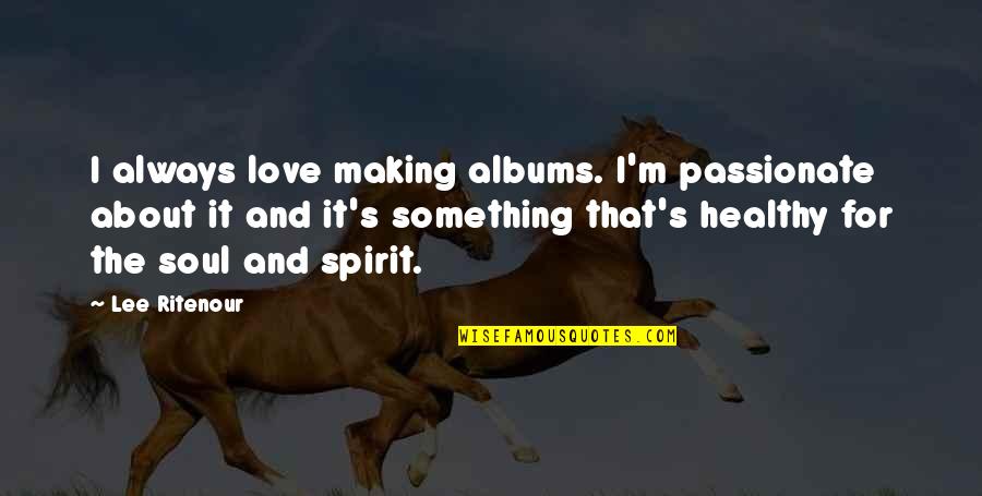 Biblical Positive Spring Quotes By Lee Ritenour: I always love making albums. I'm passionate about Biblical Positive Spring Quotes By Lee Ritenour: I always love making albums. I'm passionate about