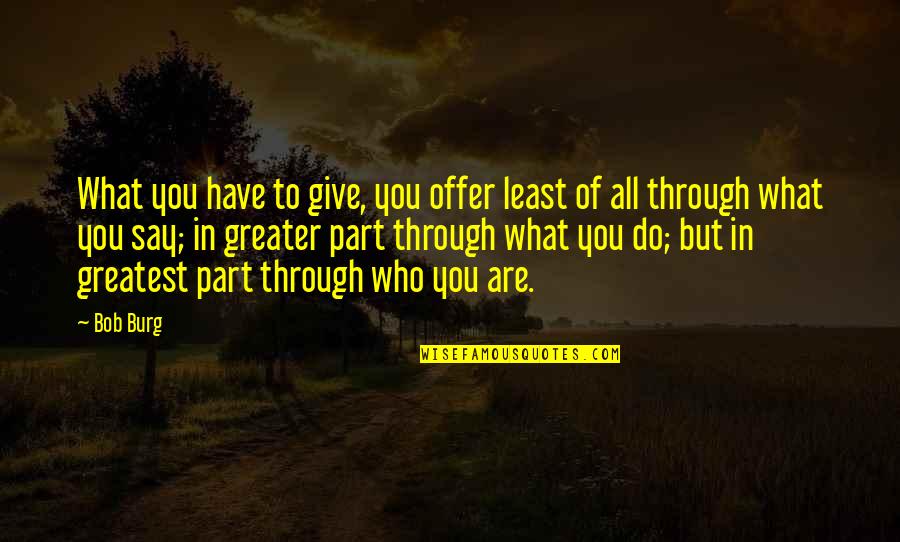 Biblical Pretenders Quotes By Bob Burg: What you have to give, you offer least