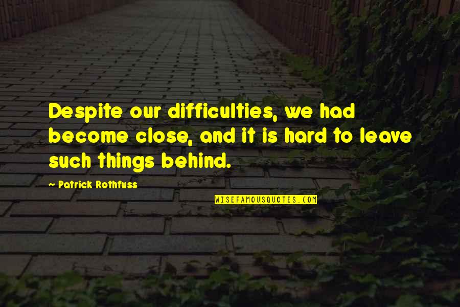 Biblical Pretenders Quotes By Patrick Rothfuss: Despite our difficulties, we had become close, and