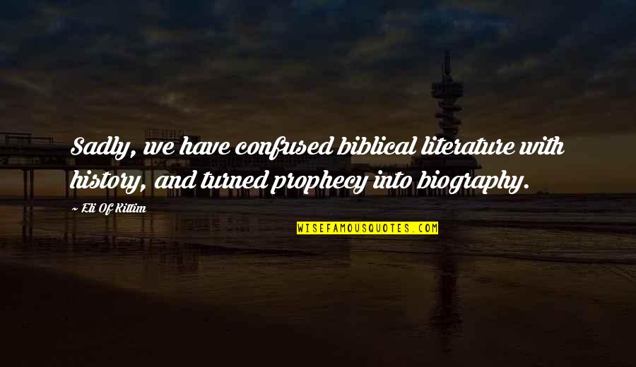 Biblical Prophecy Quotes By Eli Of Kittim: Sadly, we have confused biblical literature with history,