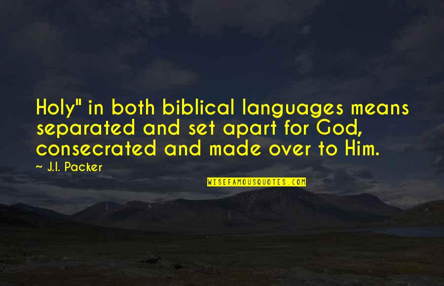 Biblical Quotes By J.I. Packer: Holy" in both biblical languages means separated and