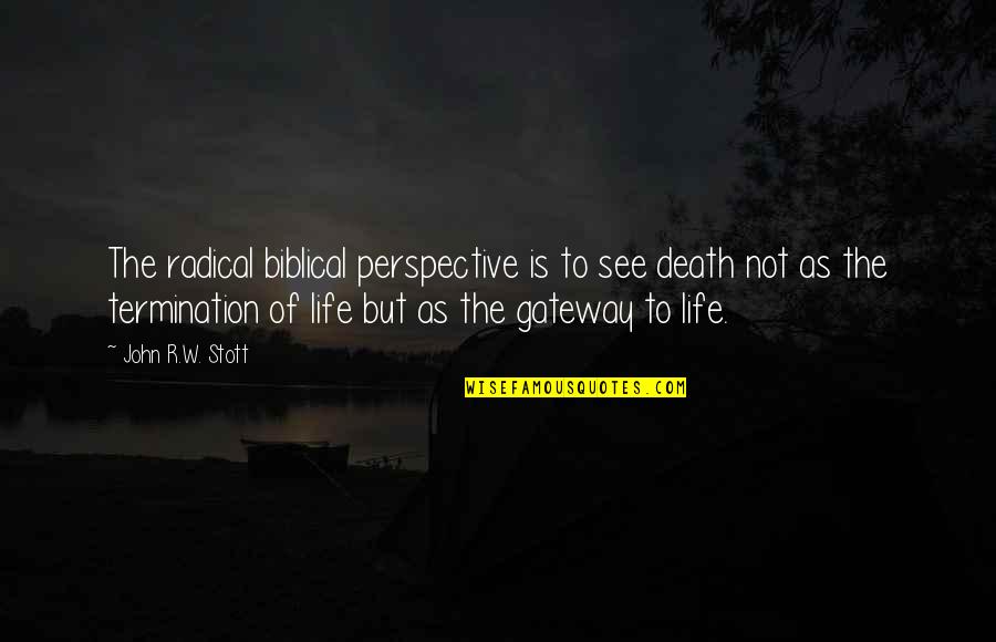 Biblical Quotes By John R.W. Stott: The radical biblical perspective is to see death