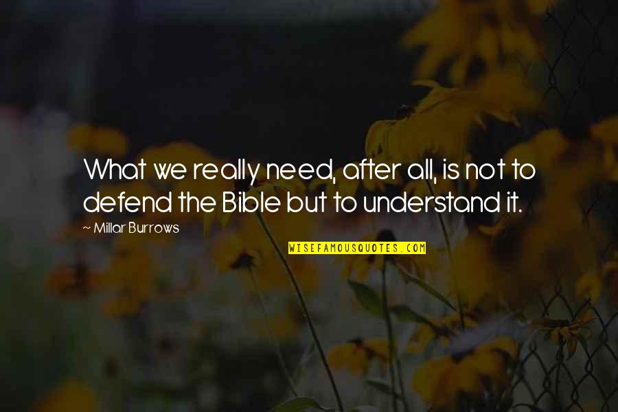 Biblical Quotes By Millar Burrows: What we really need, after all, is not