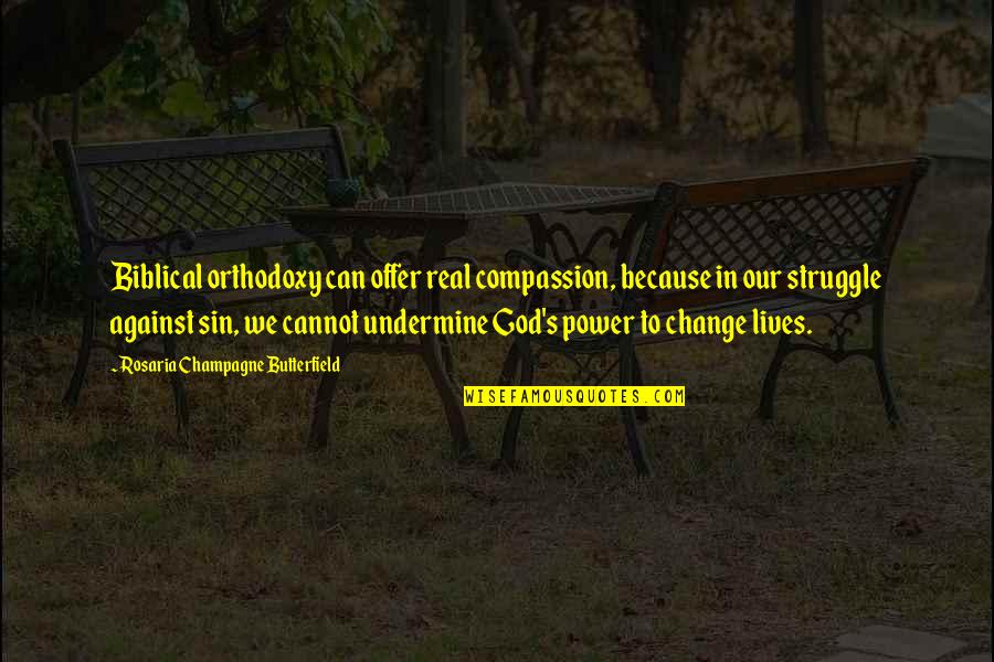 Biblical Quotes By Rosaria Champagne Butterfield: Biblical orthodoxy can offer real compassion, because in