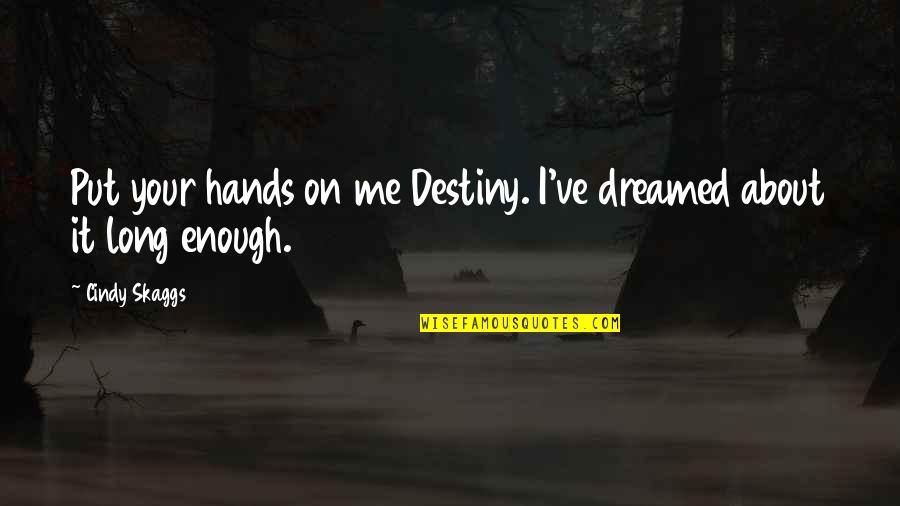 Biblical Rapture Quotes By Cindy Skaggs: Put your hands on me Destiny. I've dreamed