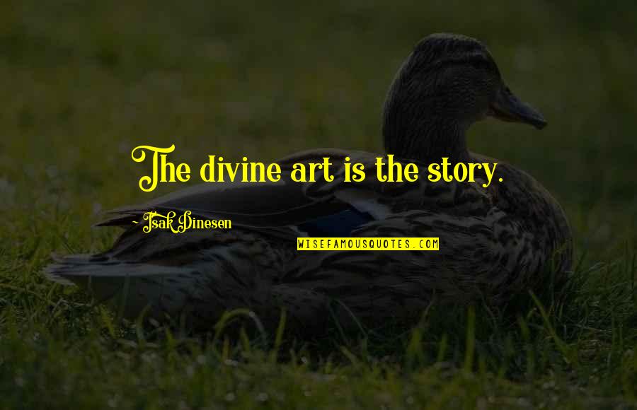 Biblical Rapture Quotes By Isak Dinesen: The divine art is the story.