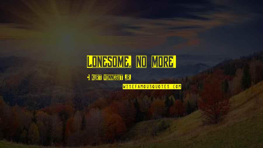 Biblical Rapture Quotes By Kurt Vonnegut Jr.: Lonesome, no more!