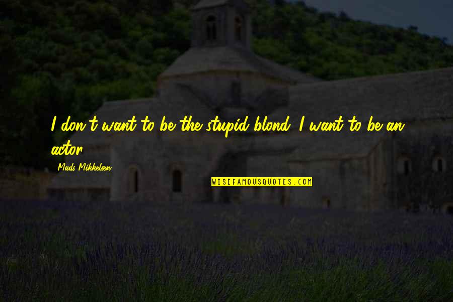 Biblical Resurrection Quotes By Mads Mikkelsen: I don't want to be the stupid blond. Biblical Resurrection Quotes By Mads Mikkelsen: I don't want to be the stupid blond.