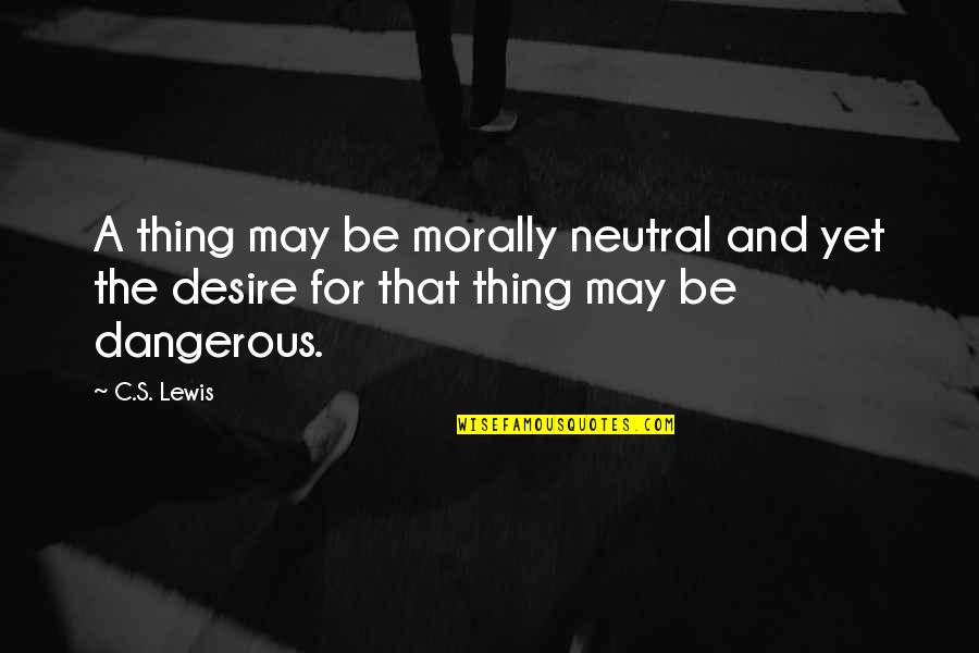 Biblical Retribution Quotes By C.S. Lewis: A thing may be morally neutral and yet