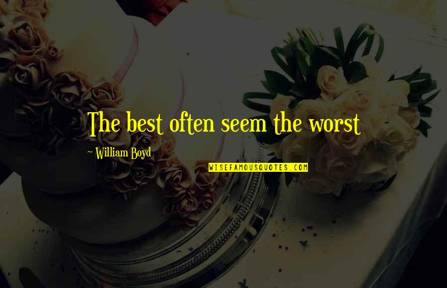 Biblical Retribution Quotes By William Boyd: The best often seem the worst