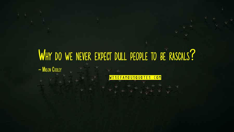 Biblical Series Quotes By Mason Cooley: Why do we never expect dull people to