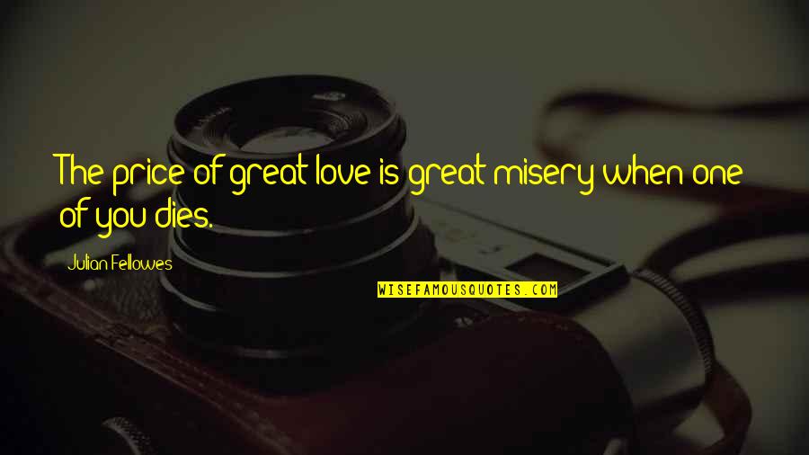 Biblical Serpent Quotes By Julian Fellowes: The price of great love is great misery