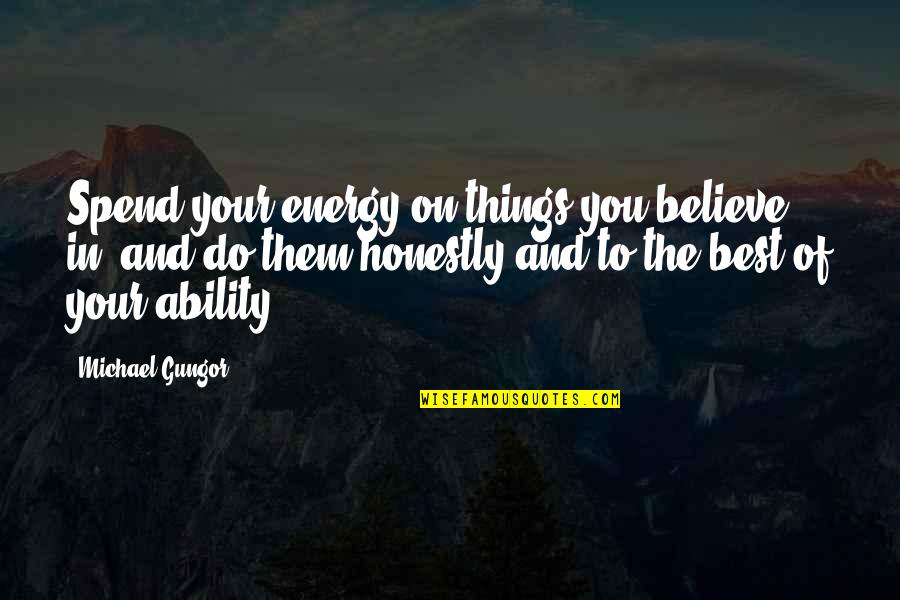 Biblical Serving Quotes By Michael Gungor: Spend your energy on things you believe in, Biblical Serving Quotes By Michael Gungor: Spend your energy on things you believe in,