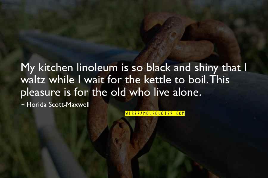 Biblical Studies Quotes By Florida Scott-Maxwell: My kitchen linoleum is so black and shiny Biblical Studies Quotes By Florida Scott-Maxwell: My kitchen linoleum is so black and shiny