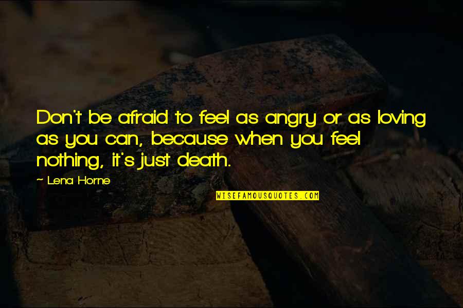 Biblical Suffering Quotes By Lena Horne: Don't be afraid to feel as angry or