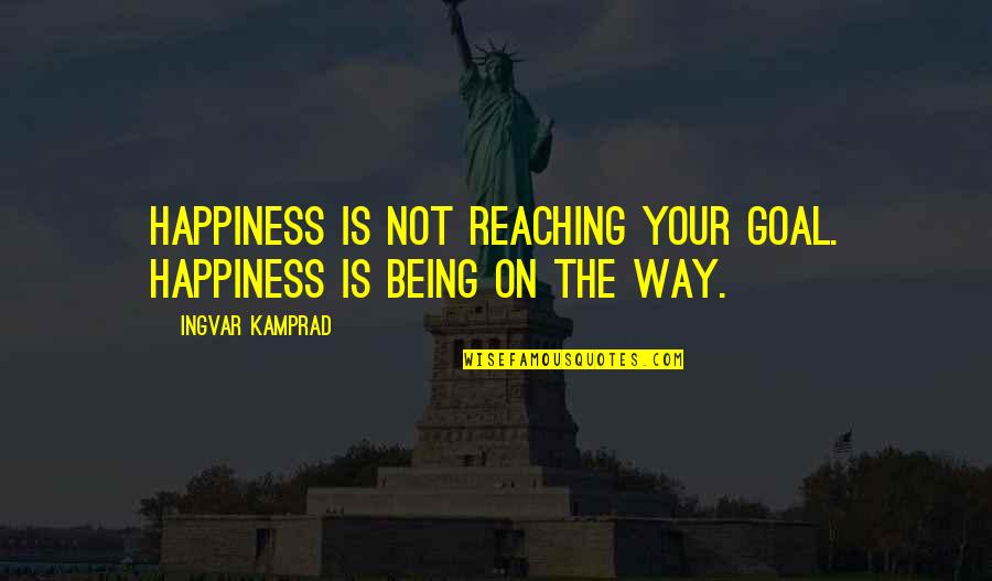 Biblical Sympathy Quotes By Ingvar Kamprad: Happiness is not reaching your goal. Happiness is