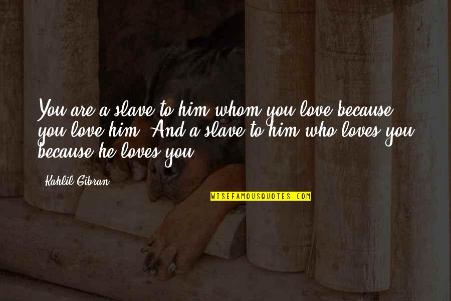 Biblical Sympathy Quotes By Kahlil Gibran: You are a slave to him whom you