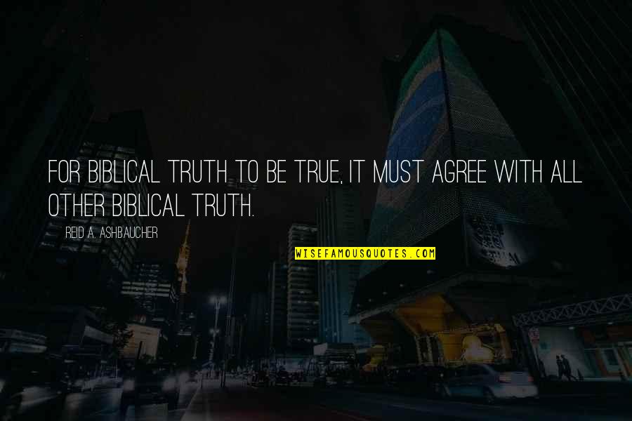 Biblical Truth Quotes By Reid A. Ashbaucher: For biblical truth to be true, it must