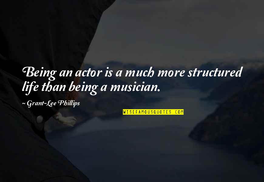 Biblical Zombies Quotes By Grant-Lee Phillips: Being an actor is a much more structured