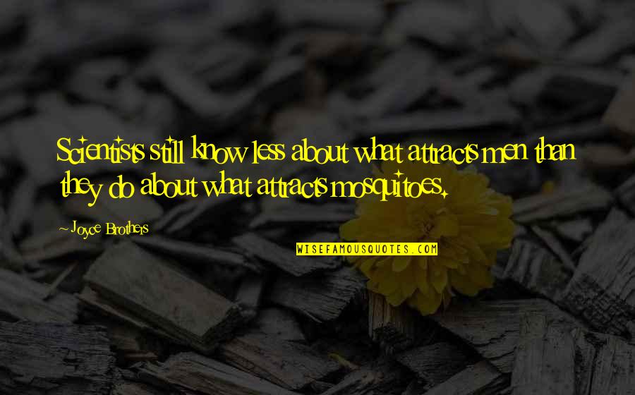 Biblically Accurate Angels Quotes By Joyce Brothers: Scientists still know less about what attracts men Biblically Accurate Angels Quotes By Joyce Brothers: Scientists still know less about what attracts men