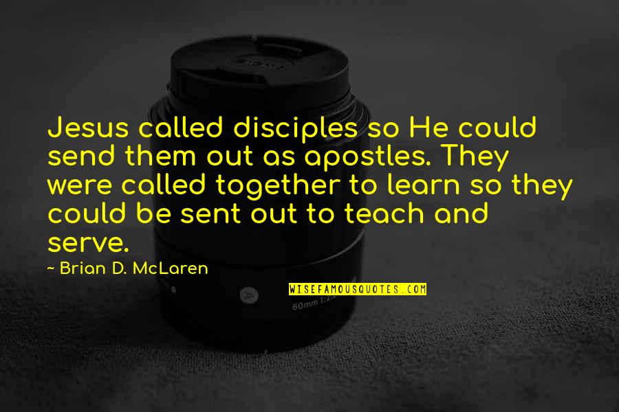 Biblicisms Quotes By Brian D. McLaren: Jesus called disciples so He could send them Biblicisms Quotes By Brian D. McLaren: Jesus called disciples so He could send them