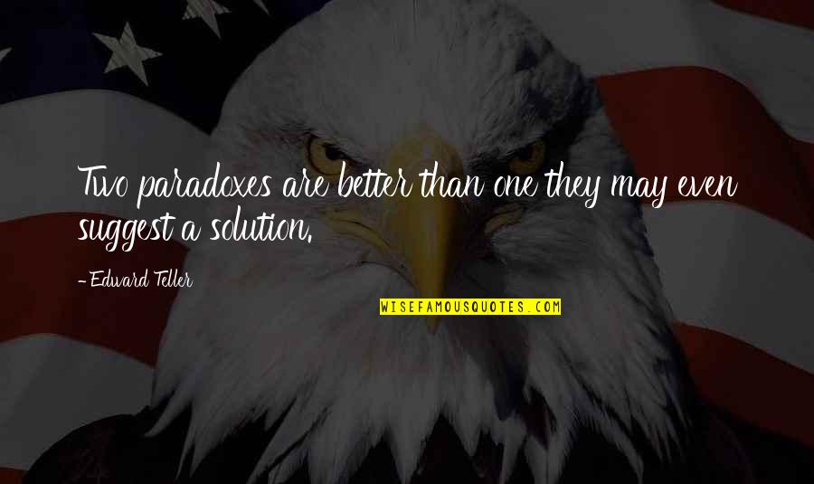 Biblicisms Quotes By Edward Teller: Two paradoxes are better than one they may