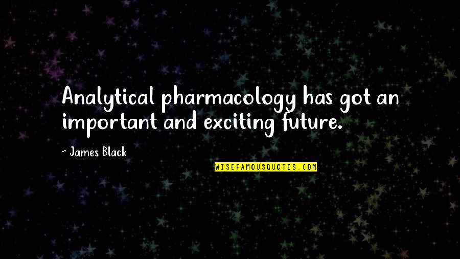 Biblicists Quotes By James Black: Analytical pharmacology has got an important and exciting