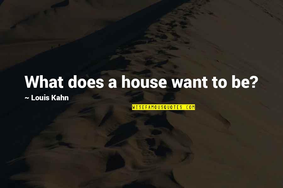 Biblija Vikipedija Quotes By Louis Kahn: What does a house want to be?