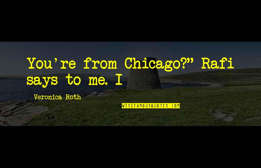 Bibliobliss Quotes By Veronica Roth: You're from Chicago?" Rafi says to me. I