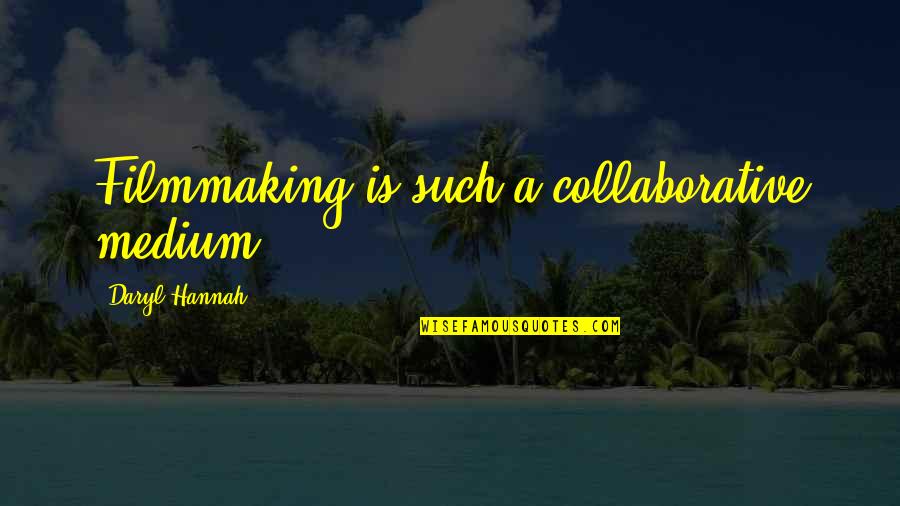 Bibliographical Entry Quotes By Daryl Hannah: Filmmaking is such a collaborative medium. Bibliographical Entry Quotes By Daryl Hannah: Filmmaking is such a collaborative medium.