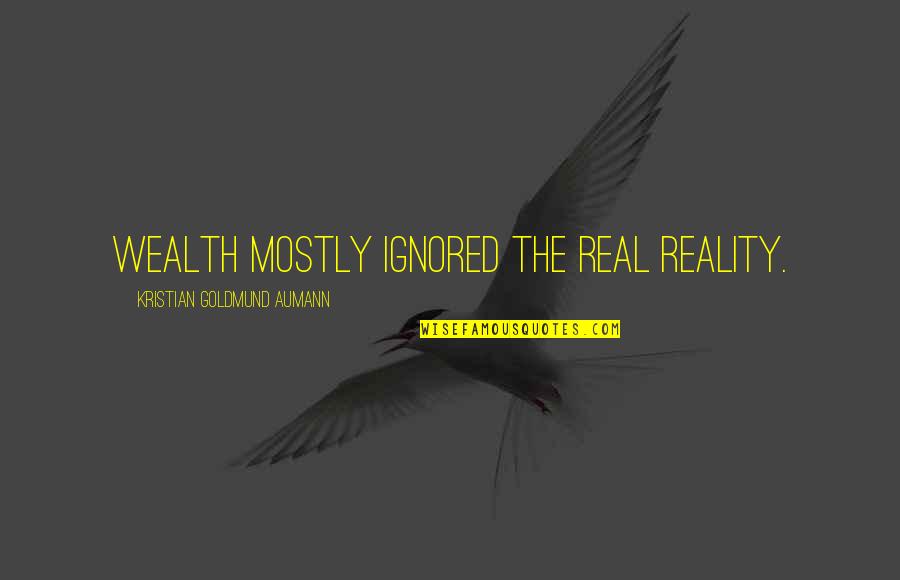 Bibliography Quote Quotes By Kristian Goldmund Aumann: Wealth mostly ignored the real reality. Bibliography Quote Quotes By Kristian Goldmund Aumann: Wealth mostly ignored the real reality.