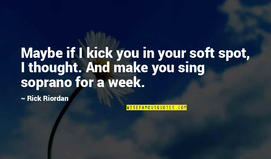 Bibliography Quotes By Rick Riordan: Maybe if I kick you in your soft Bibliography Quotes By Rick Riordan: Maybe if I kick you in your soft