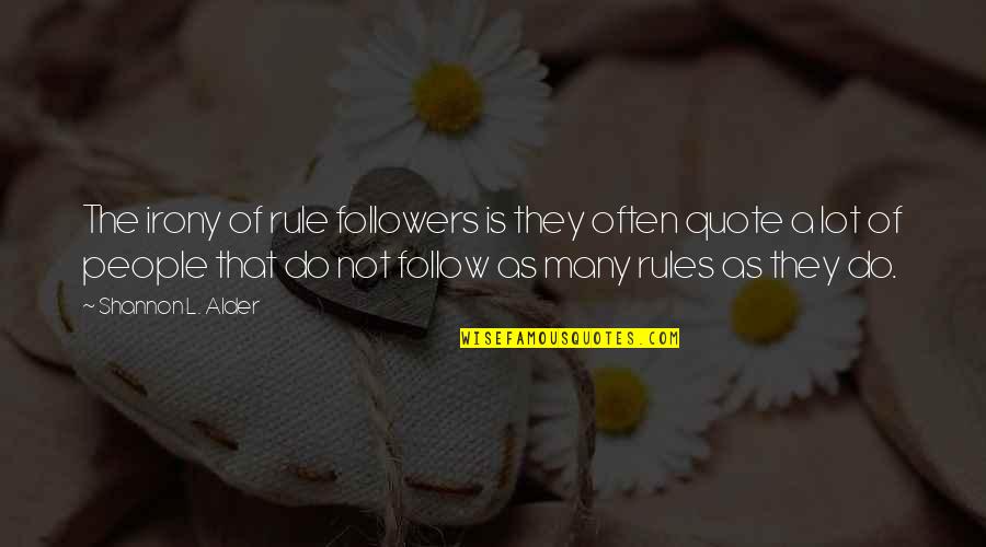 Bibliography Quotes By Shannon L. Alder: The irony of rule followers is they often Bibliography Quotes By Shannon L. Alder: The irony of rule followers is they often