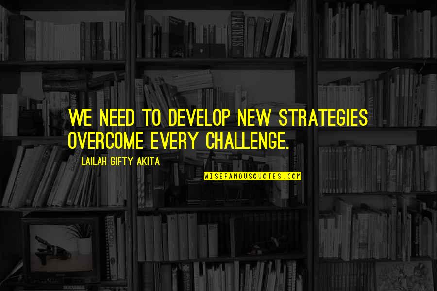 Biblioholic Quotes By Lailah Gifty Akita: We need to develop new strategies overcome every