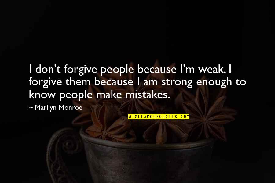 Biblioholism Shirt Quotes By Marilyn Monroe: I don't forgive people because I'm weak, I