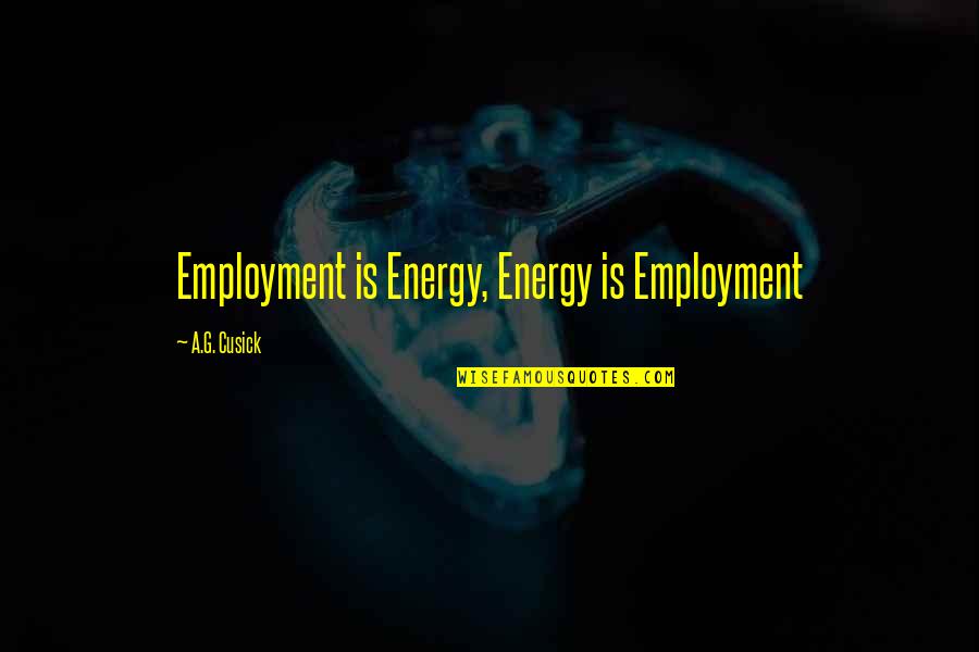 Bibliomania Oakland Quotes By A.G. Cusick: Employment is Energy, Energy is Employment Bibliomania Oakland Quotes By A.G. Cusick: Employment is Energy, Energy is Employment