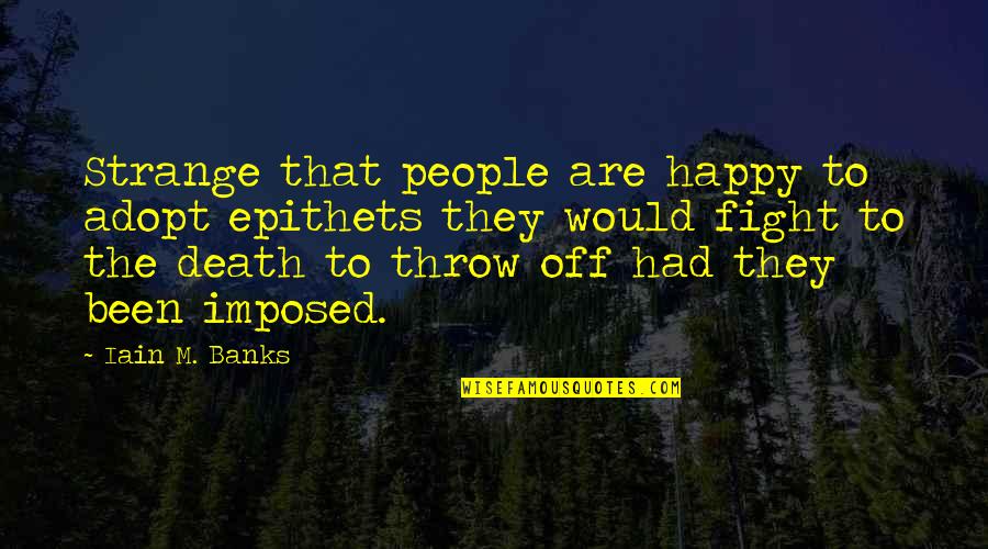 Bibliomaniacs Quotes By Iain M. Banks: Strange that people are happy to adopt epithets