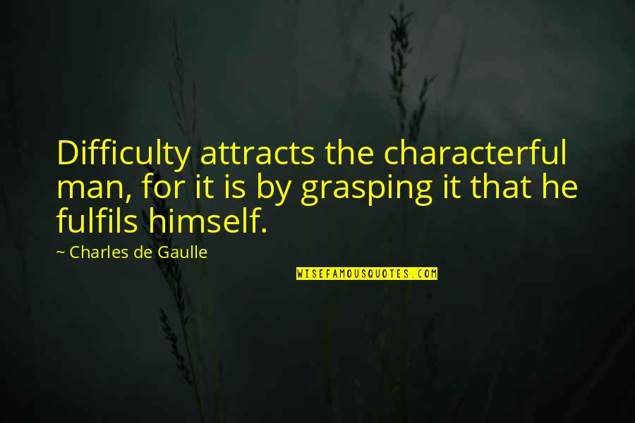 Bibliomantics Quotes By Charles De Gaulle: Difficulty attracts the characterful man, for it is Bibliomantics Quotes By Charles De Gaulle: Difficulty attracts the characterful man, for it is