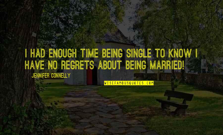 Bibliomantics Quotes By Jennifer Connelly: I had enough time being single to know Bibliomantics Quotes By Jennifer Connelly: I had enough time being single to know