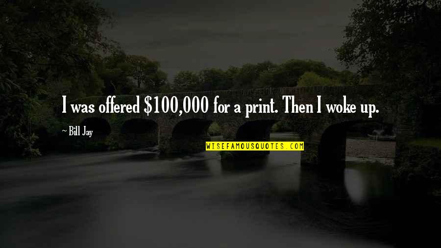 Bibliophiles Prize Quotes By Bill Jay: I was offered $100,000 for a print. Then