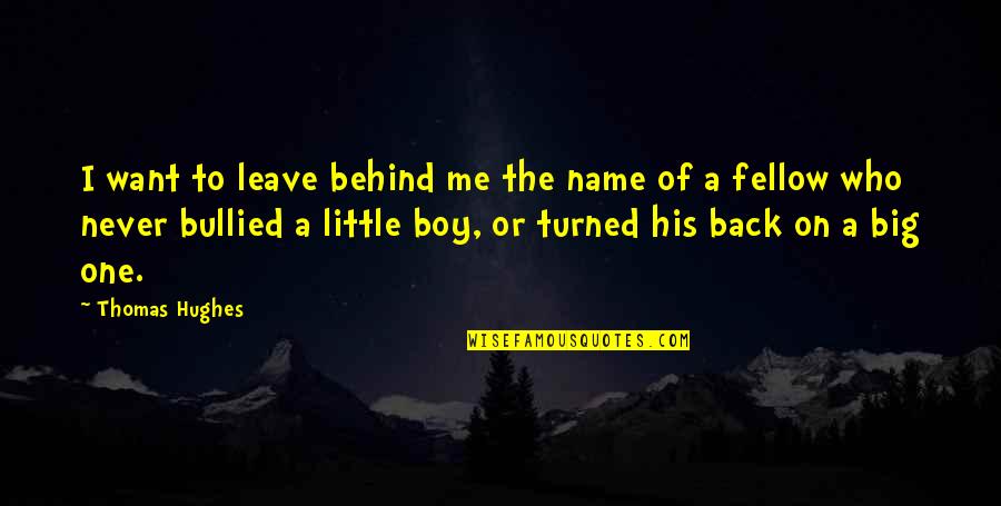 Bibliophiles Prize Quotes By Thomas Hughes: I want to leave behind me the name Bibliophiles Prize Quotes By Thomas Hughes: I want to leave behind me the name