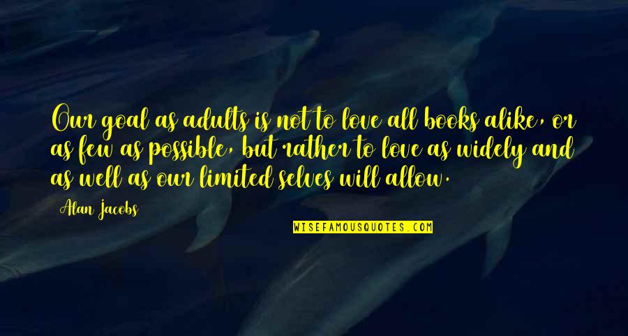 Bibliophilia Quotes By Alan Jacobs: Our goal as adults is not to love