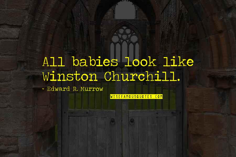 Bibliorg Quotes By Edward R. Murrow: All babies look like Winston Churchill.