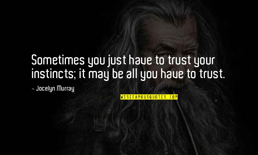 Bibliorg Quotes By Jocelyn Murray: Sometimes you just have to trust your instincts;