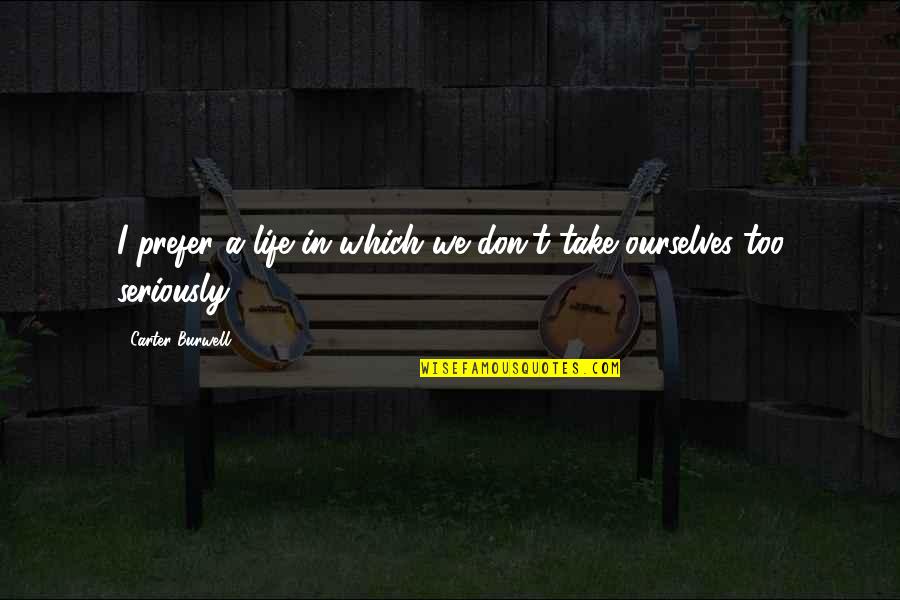 Biblioteche Trevigiane Quotes By Carter Burwell: I prefer a life in which we don't Biblioteche Trevigiane Quotes By Carter Burwell: I prefer a life in which we don't