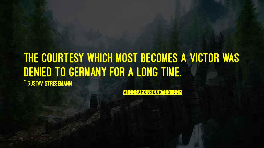 Biblioteci Moderne Quotes By Gustav Stresemann: The courtesy which most becomes a victor was Biblioteci Moderne Quotes By Gustav Stresemann: The courtesy which most becomes a victor was