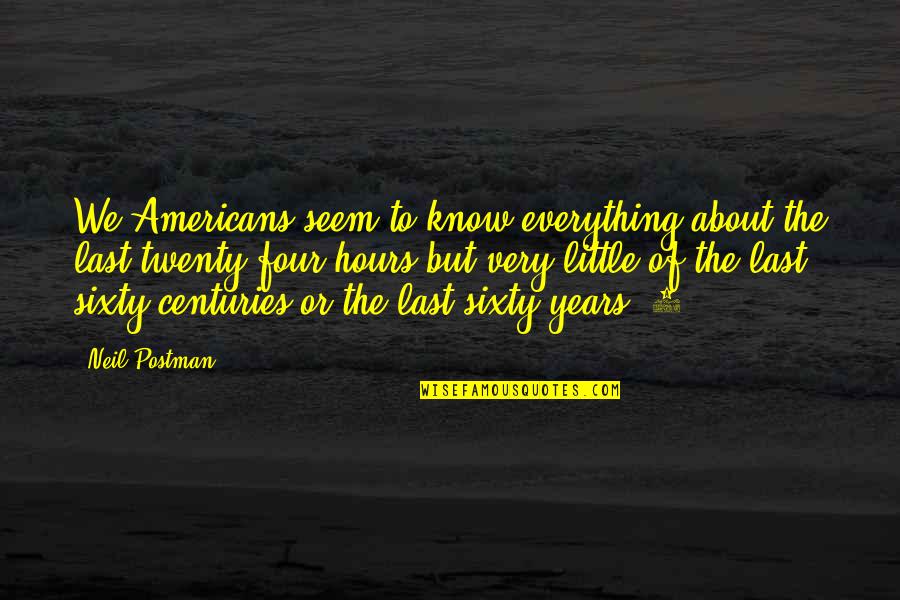 Biblioteket V Xj Quotes By Neil Postman: We Americans seem to know everything about the
