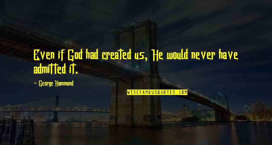 Biblioth Que Paris Quotes By George Hammond: Even if God had created us, He would Biblioth Que Paris Quotes By George Hammond: Even if God had created us, He would