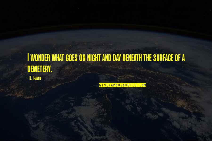 Bibliotheca Quotes By B. Traven: I wonder what goes on night and day